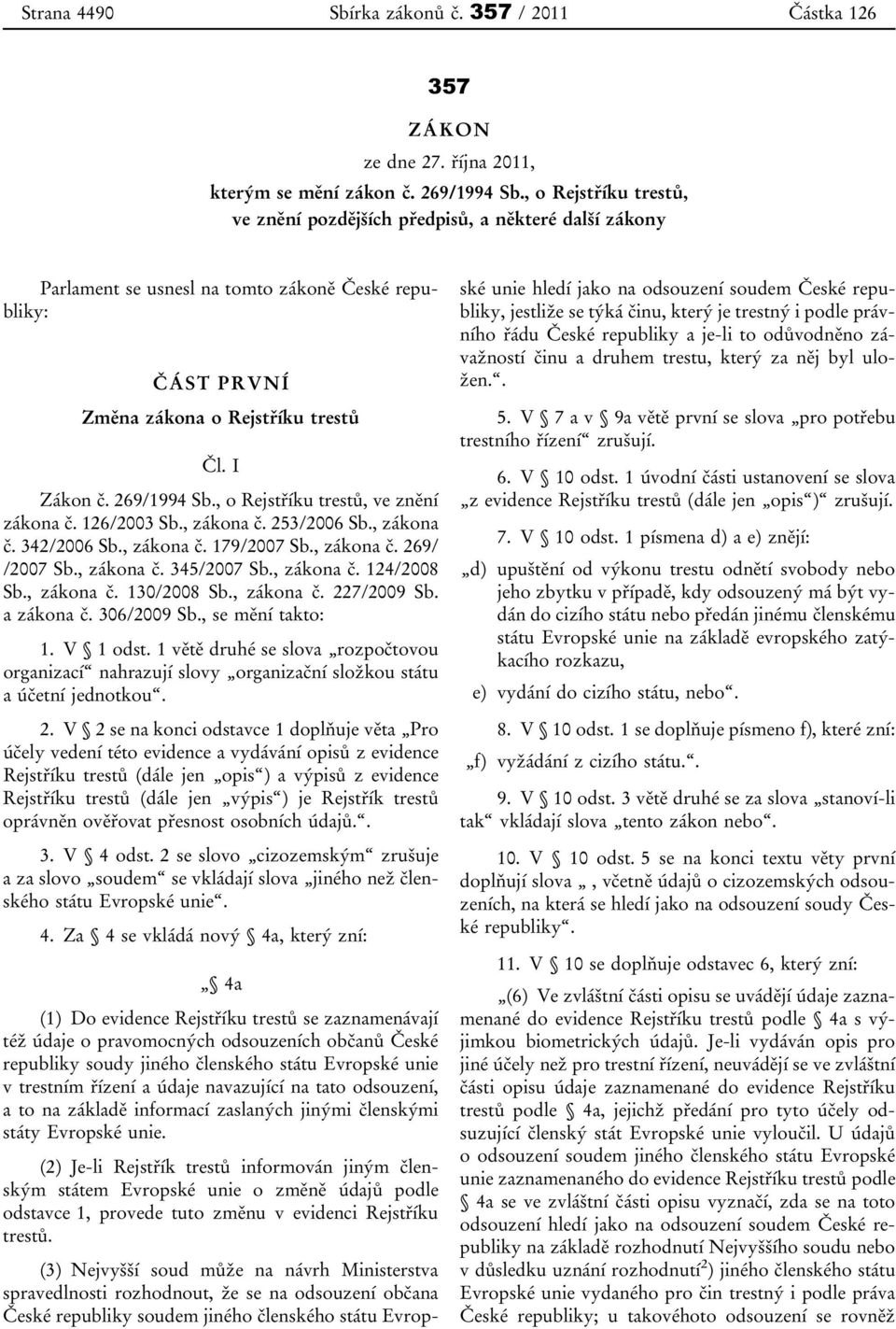 , o Rejstříku trestů, ve znění zákona č. 126/2003 Sb., zákona č. 253/2006 Sb., zákona č. 342/2006 Sb., zákona č. 179/2007 Sb., zákona č. 269/ /2007 Sb., zákona č. 345/2007 Sb., zákona č. 124/2008 Sb.