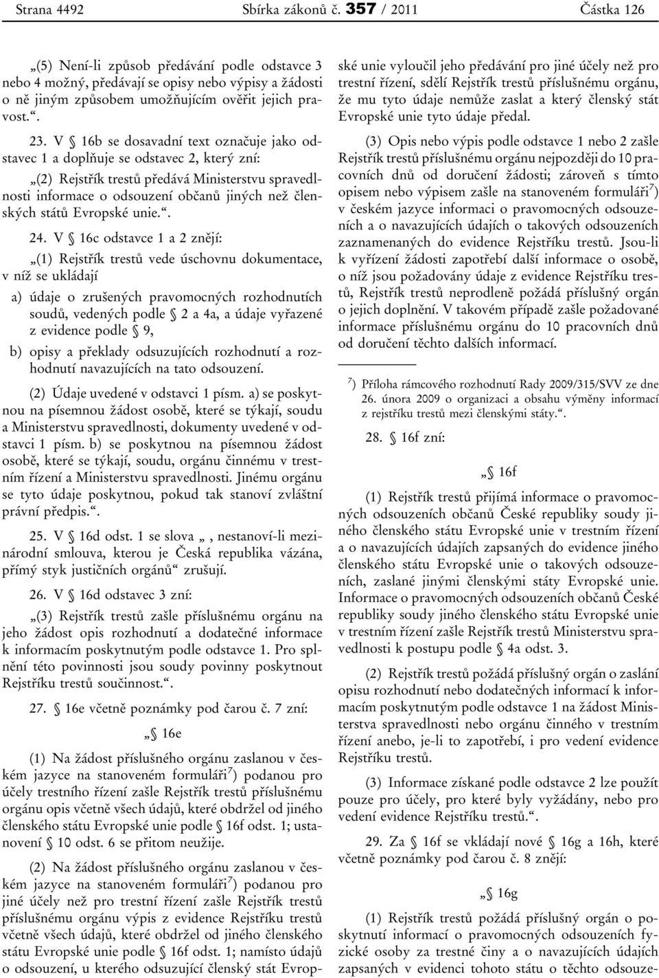 V 16b se dosavadní text označuje jako odstavec 1 a doplňuje se odstavec 2, který zní: (2) Rejstřík trestů předává Ministerstvu spravedlnosti informace o odsouzení občanů jiných než členských států