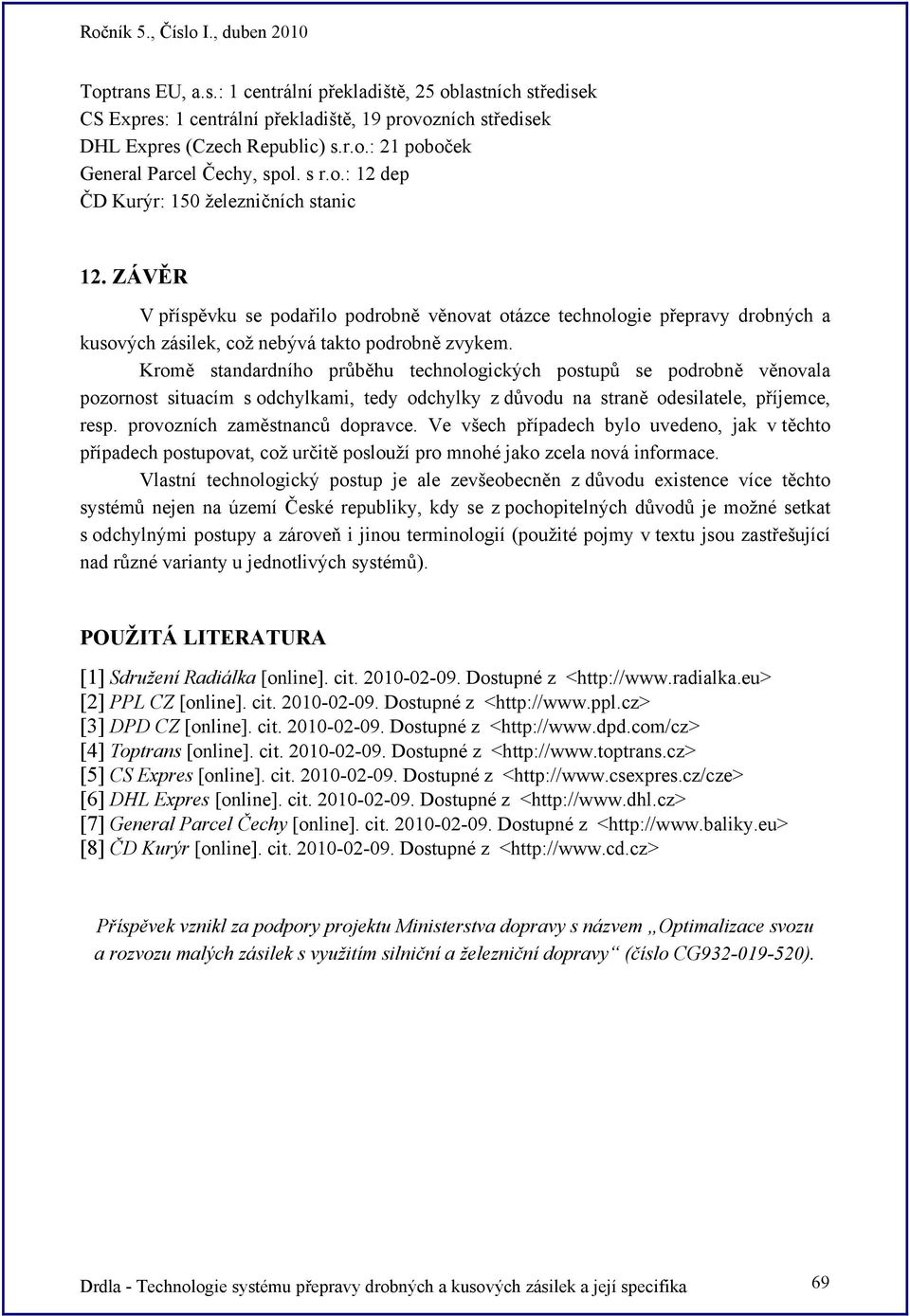 Kromě standardního průběhu technologických postupů se podrobně věnovala pozornost situacím s odchylkami, tedy odchylky z důvodu na straně odesilatele, příjemce, resp. provozních zaměstnanců dopravce.