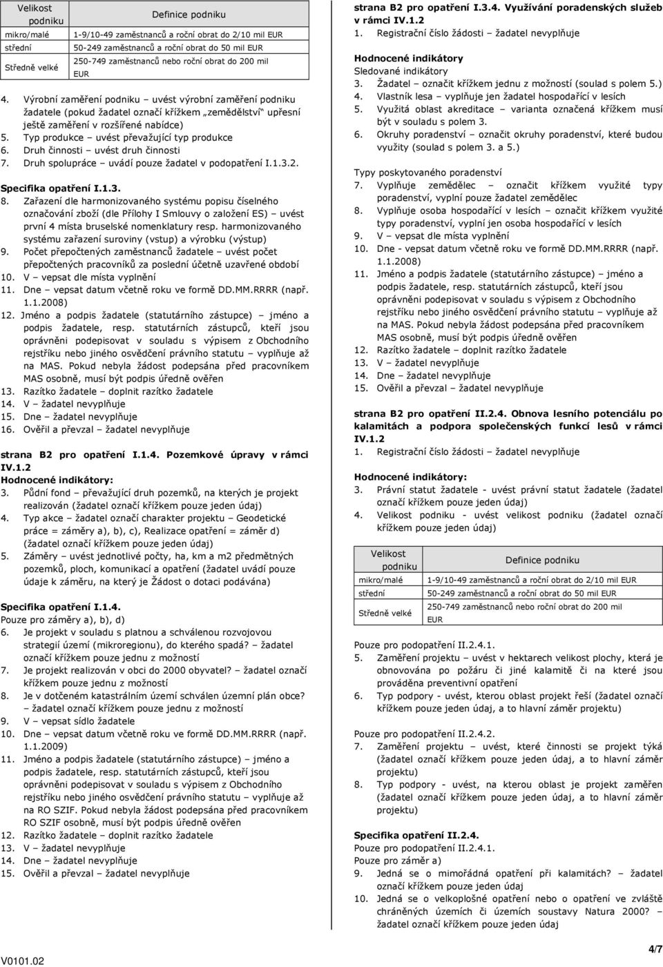 Druh činnosti uvést druh činnosti 7. Druh spolupráce uvádí pouze žadatel v podopatření I.1.3.2. Specifika opatření I.1.3. 8.