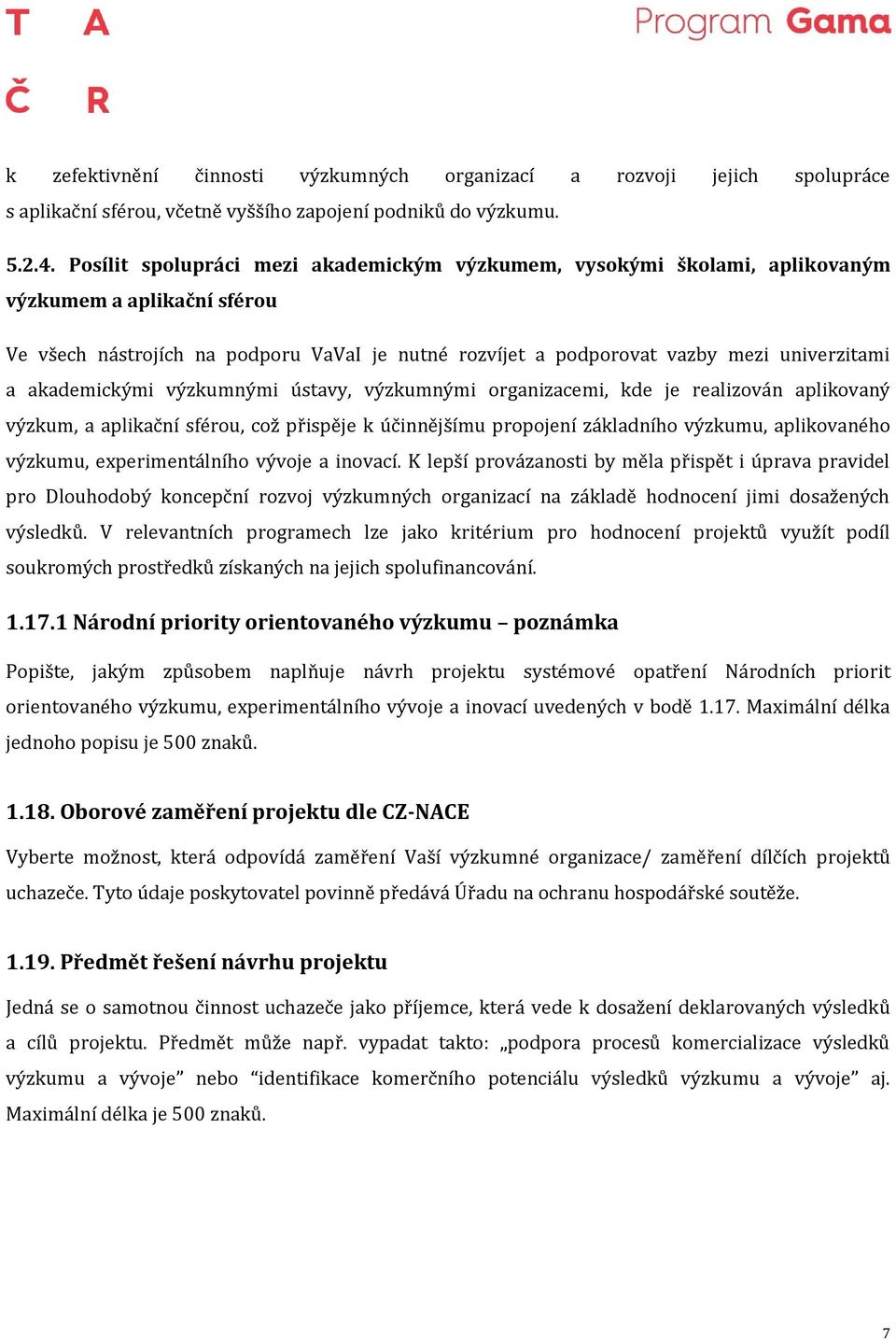 akademickými výzkumnými ústavy, výzkumnými organizacemi, kde je realizován aplikovaný výzkum, a aplikační sférou, což přispěje k účinnějšímu propojení základního výzkumu, aplikovaného výzkumu,