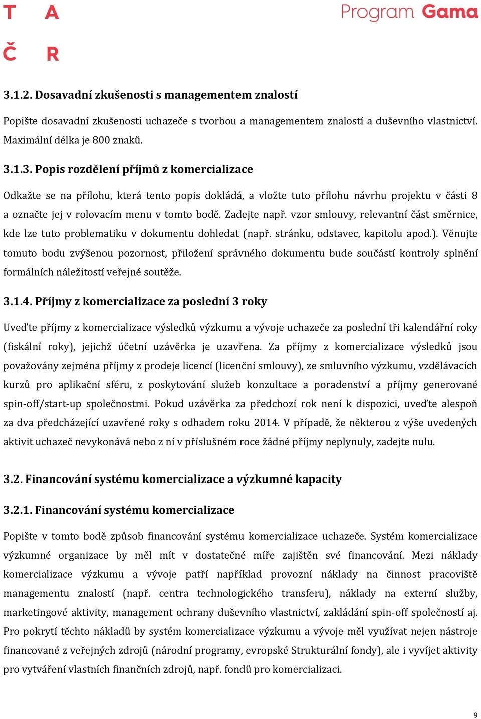 Věnujte tomuto bodu zvýšenou pozornost, přiložení správného dokumentu bude součástí kontroly splnění formálních náležitostí veřejné soutěže. 3.1.4.