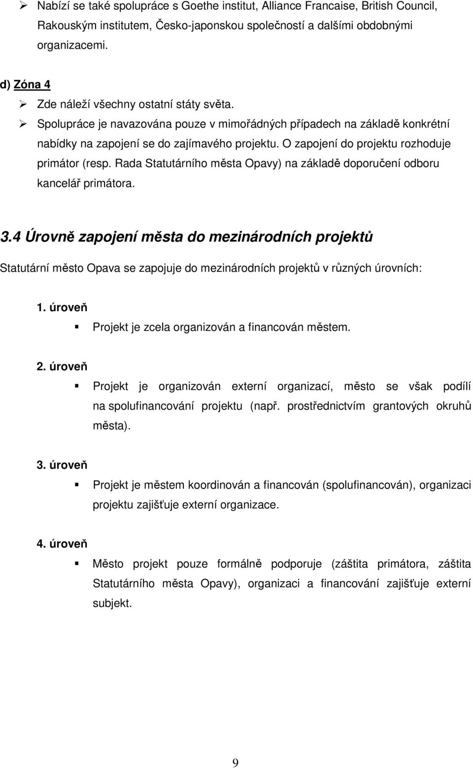 O zapojení do projektu rozhoduje primátor (resp. Rada Statutárního města Opavy) na základě doporučení odboru kancelář primátora. 3.