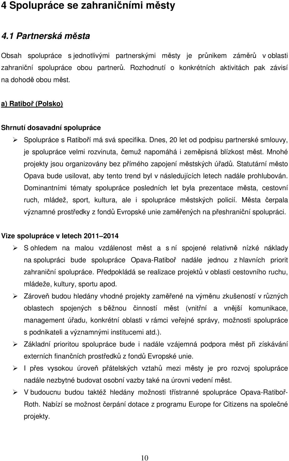 Dnes, 20 let od podpisu partnerské smlouvy, je spolupráce velmi rozvinuta, čemuž napomáhá i zeměpisná blízkost měst. Mnohé projekty jsou organizovány bez přímého zapojení městských úřadů.