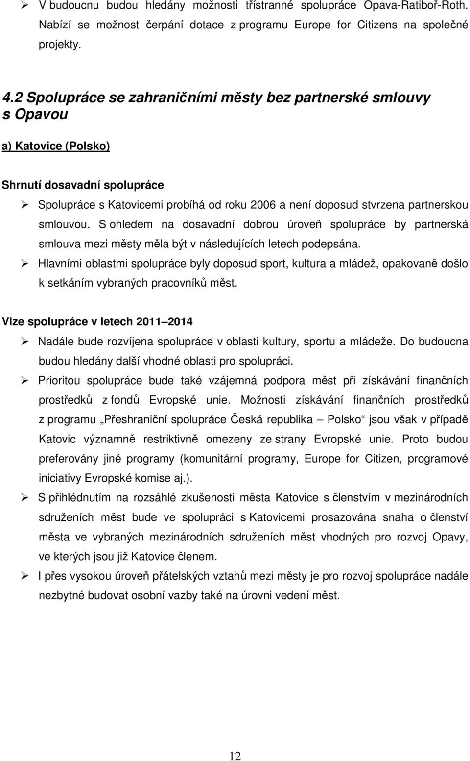 smlouvou. S ohledem na dosavadní dobrou úroveň spolupráce by partnerská smlouva mezi městy měla být v následujících letech podepsána.