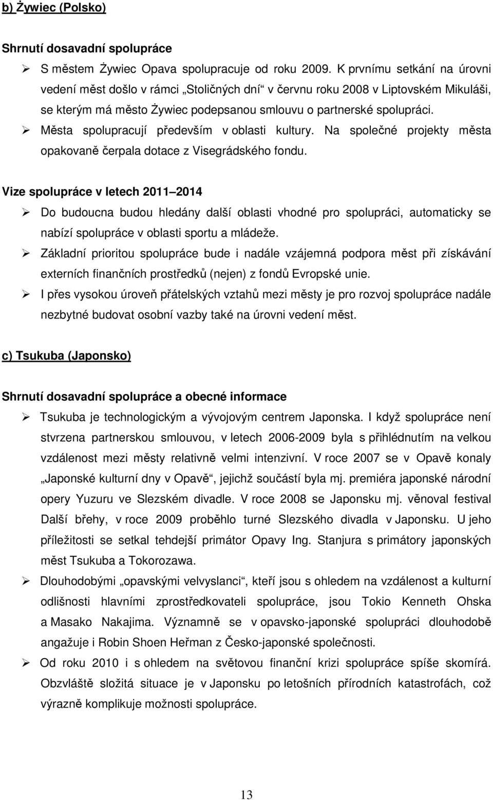 Města spolupracují především v oblasti kultury. Na společné projekty města opakovaně čerpala dotace z Visegrádského fondu.