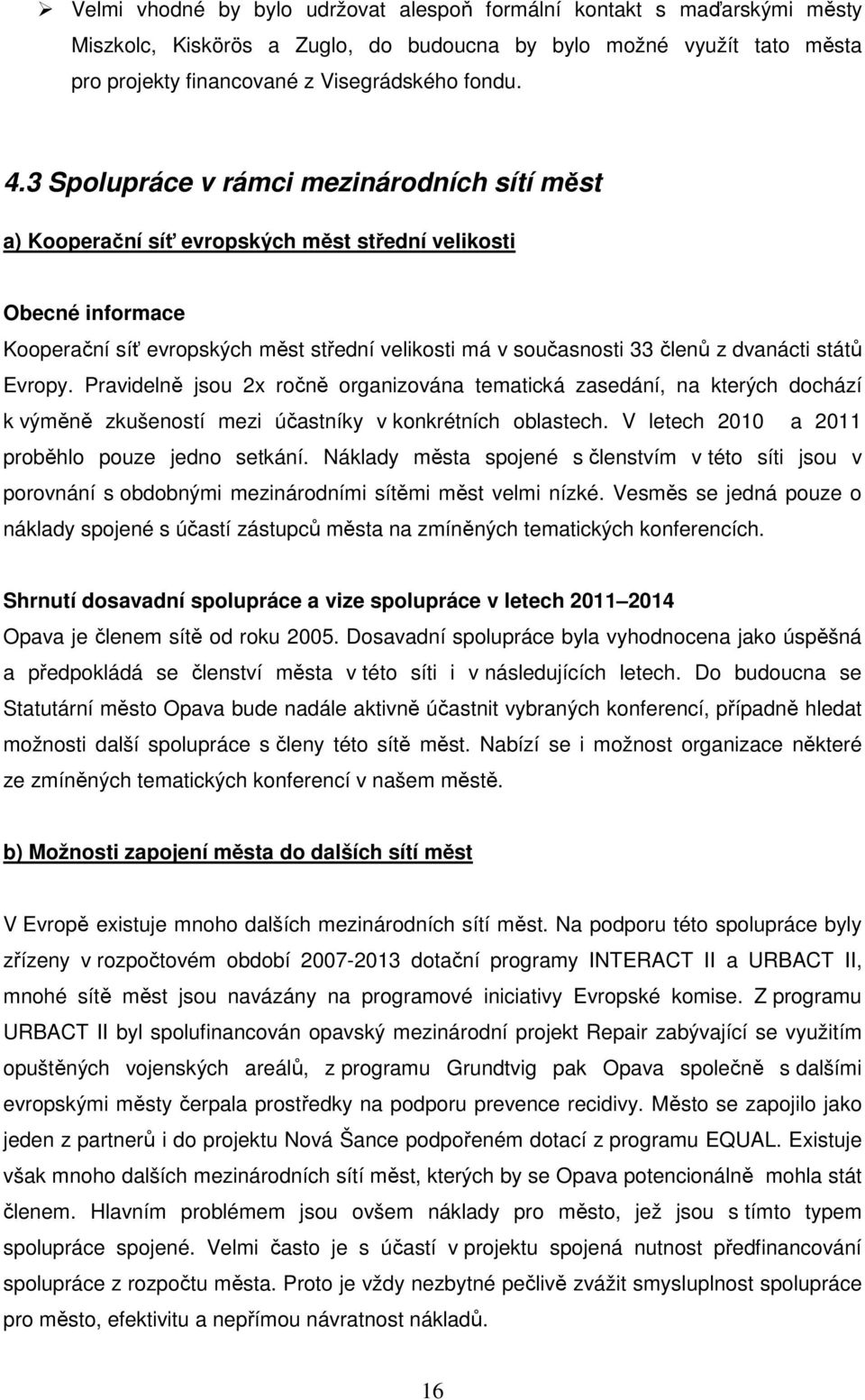 států Evropy. Pravidelně jsou 2x ročně organizována tematická zasedání, na kterých dochází k výměně zkušeností mezi účastníky v konkrétních oblastech.