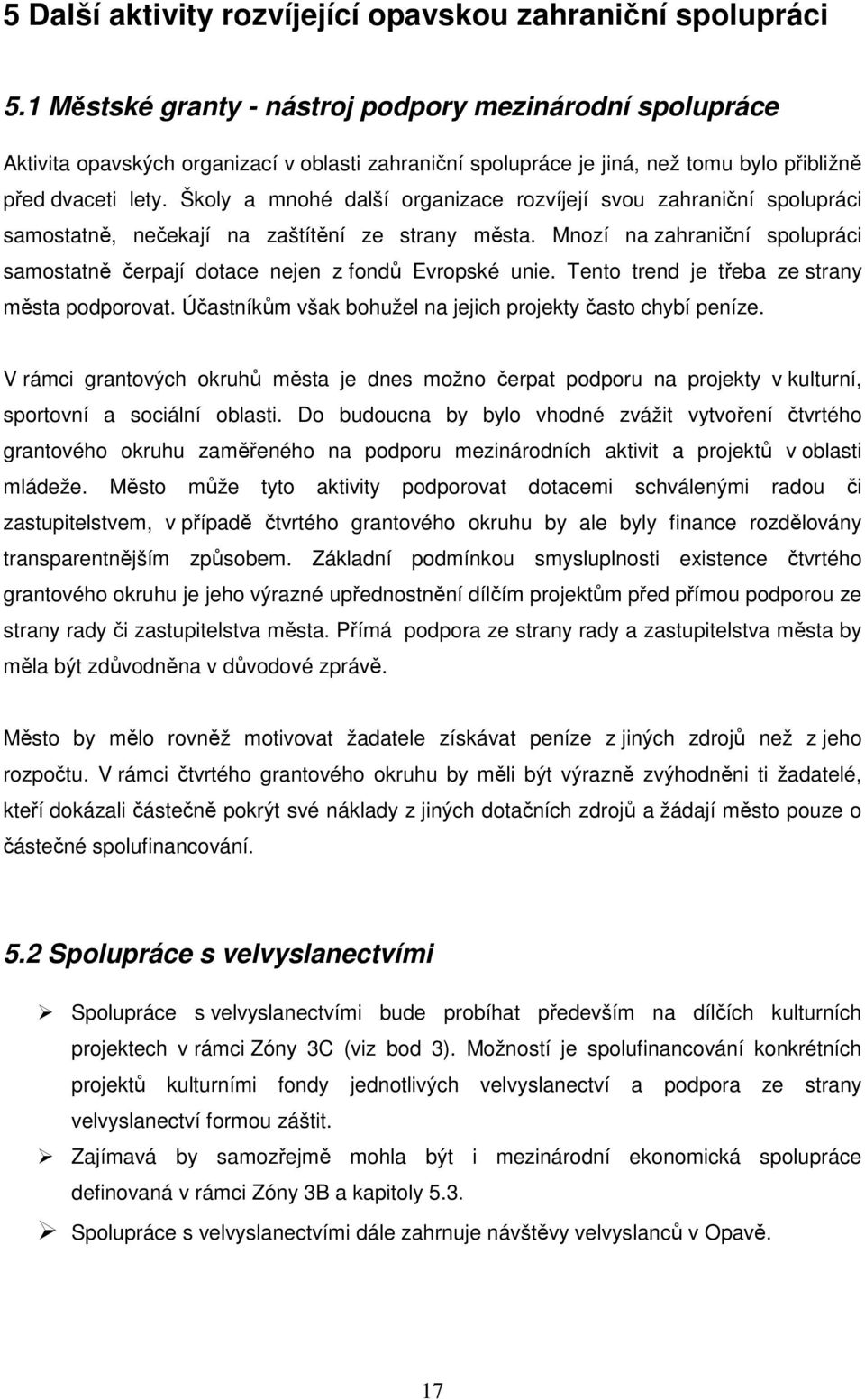 Školy a mnohé další organizace rozvíjejí svou zahraniční spolupráci samostatně, nečekají na zaštítění ze strany města.