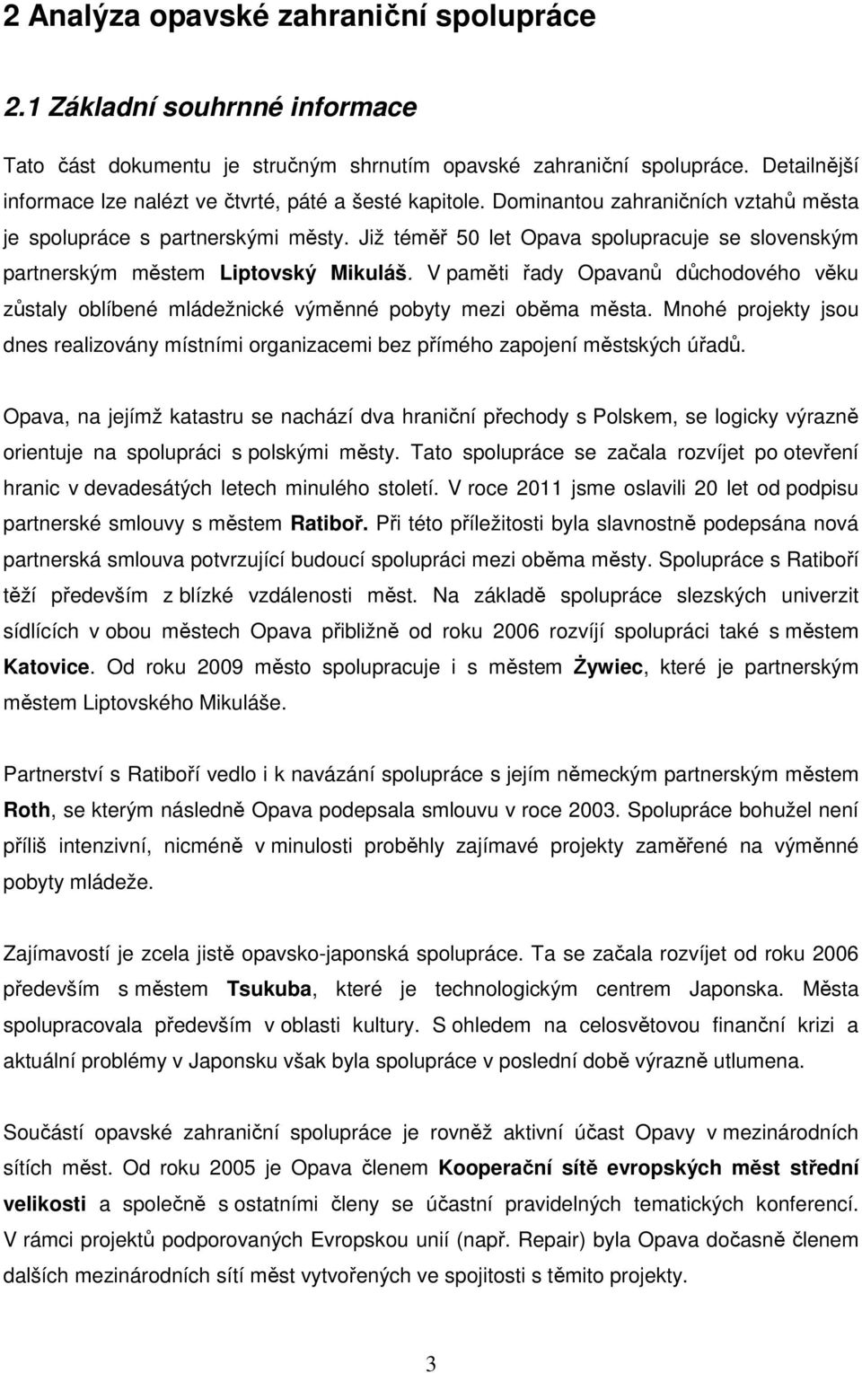 Již téměř 50 let Opava spolupracuje se slovenským partnerským městem Liptovský Mikuláš. V paměti řady Opavanů důchodového věku zůstaly oblíbené mládežnické výměnné pobyty mezi oběma města.