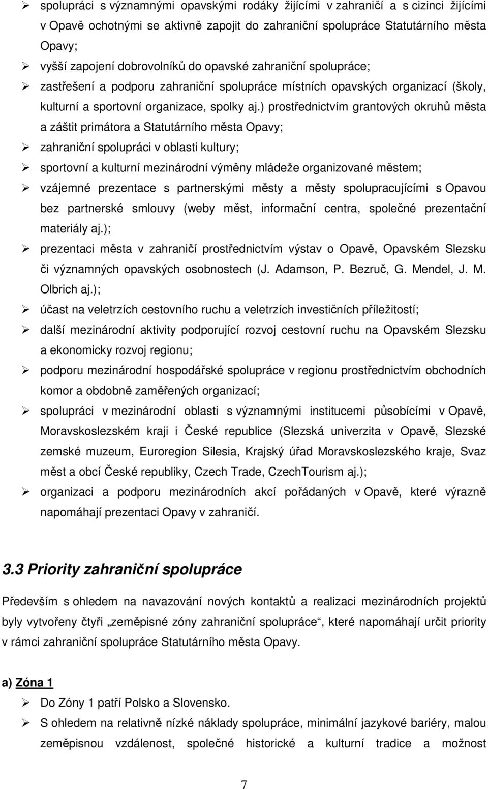 ) prostřednictvím grantových okruhů města a záštit primátora a Statutárního města Opavy; zahraniční spolupráci v oblasti kultury; sportovní a kulturní mezinárodní výměny mládeže organizované městem;