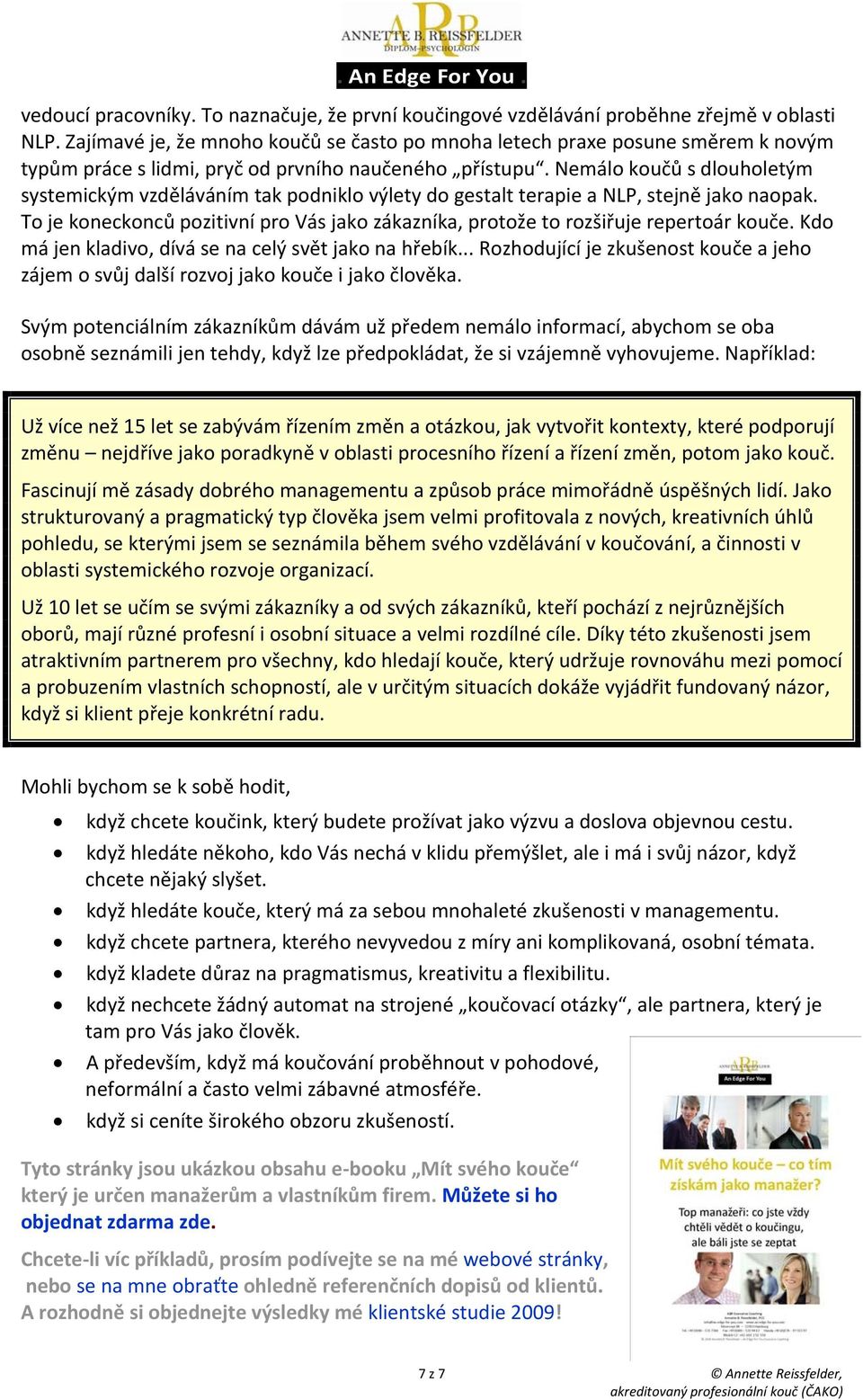 Nemálo koučů s dlouholetým systemickým vzděláváním tak podniklo výlety do gestalt terapie a NLP, stejně jako naopak.