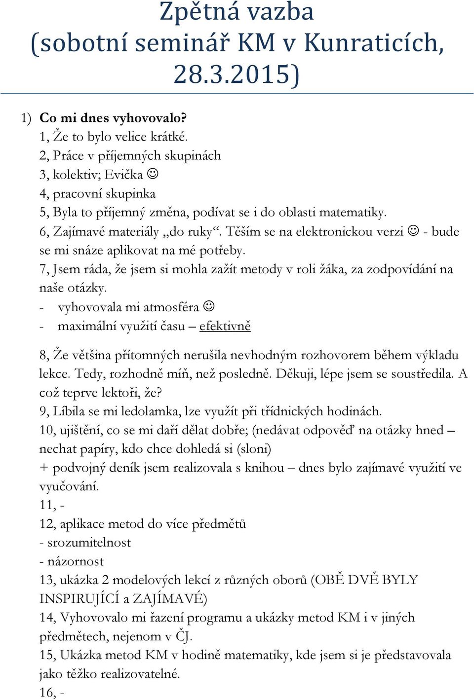 Těším se na elektronickou verzi - bude se mi snáze aplikovat na mé potřeby. 7, Jsem ráda, že jsem si mohla zažít metody v roli žáka, za zodpovídání na naše otázky.