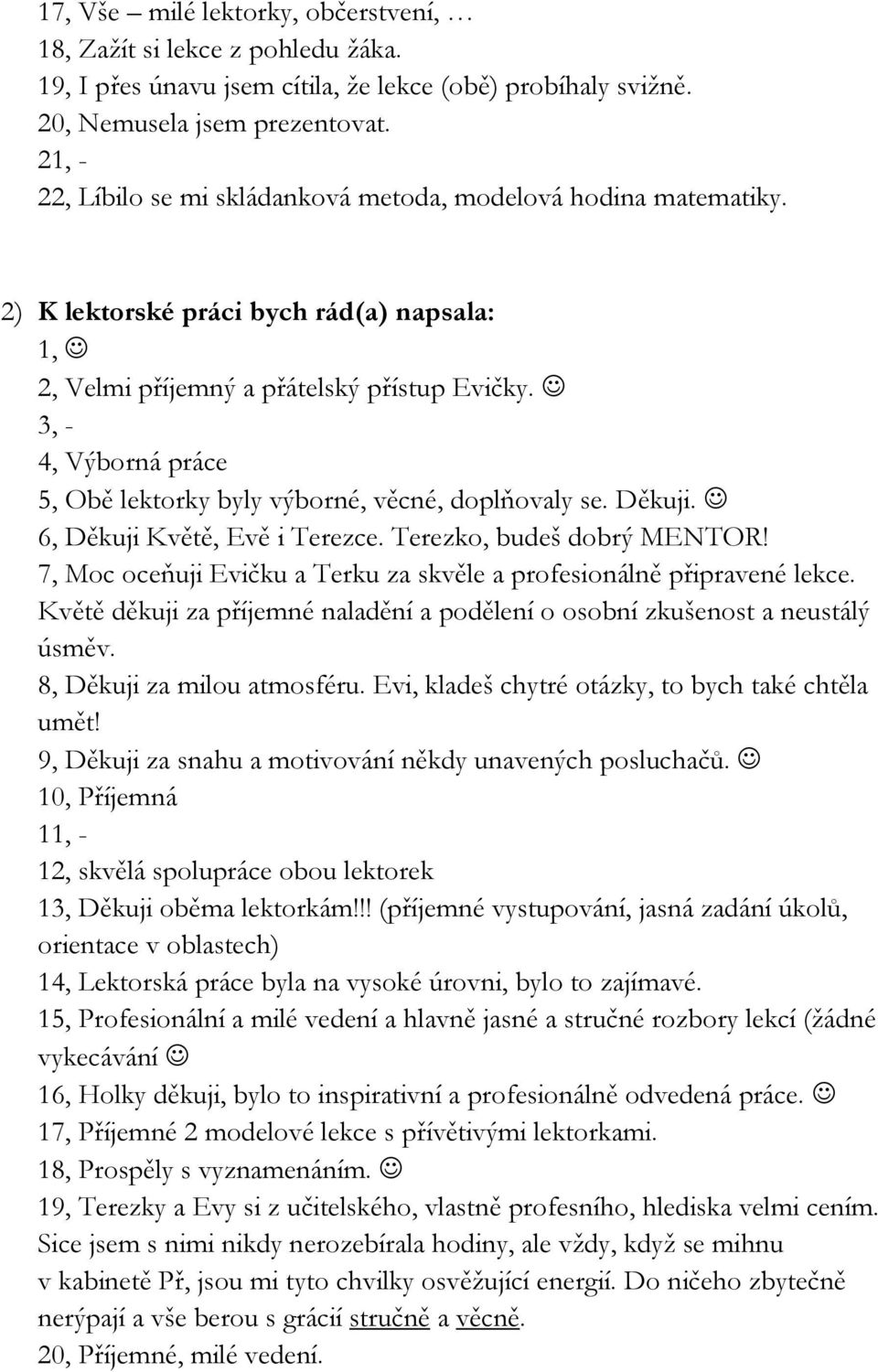 3, - 4, Výborná práce 5, Obě lektorky byly výborné, věcné, doplňovaly se. Děkuji. 6, Děkuji Květě, Evě i Terezce. Terezko, budeš dobrý MENTOR!