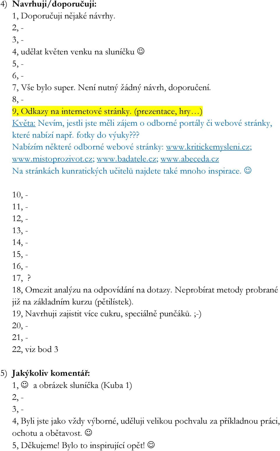 ?? Nabízím některé odborné webové stránky: www.kritickemysleni.cz; www.mistoprozivot.cz; www.badatele.cz; www.abeceda.cz Na stránkách kunratických učitelů najdete také mnoho inspirace.