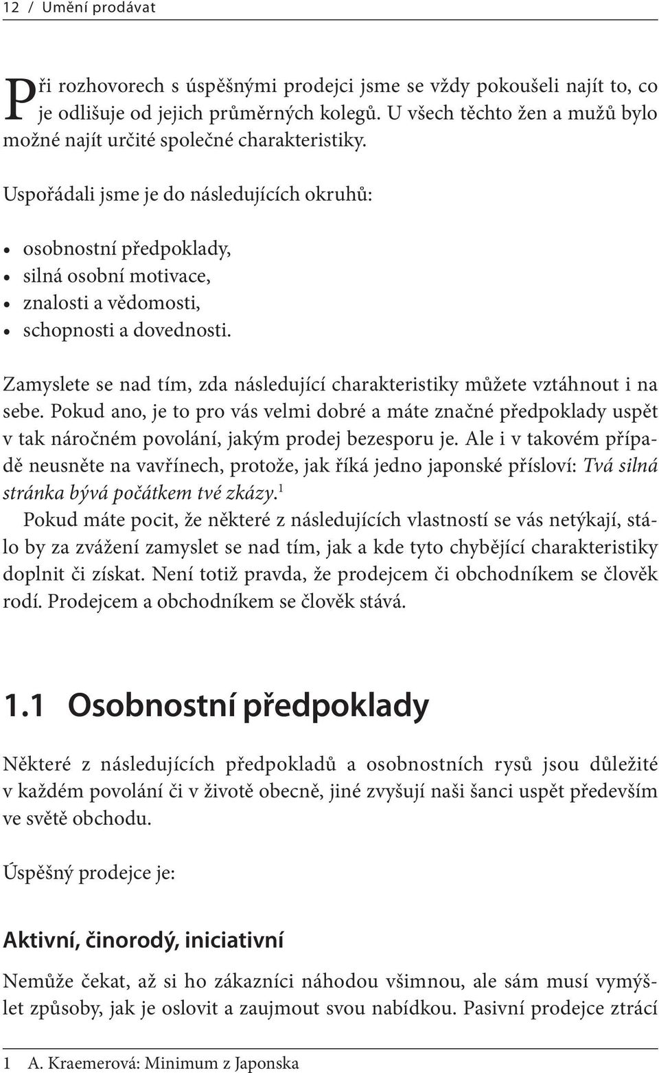 Uspořádali jsme je do následujících okruhů: osobnostní předpoklady, silná osobní motivace, znalosti a vědomosti, schopnosti a dovednosti.