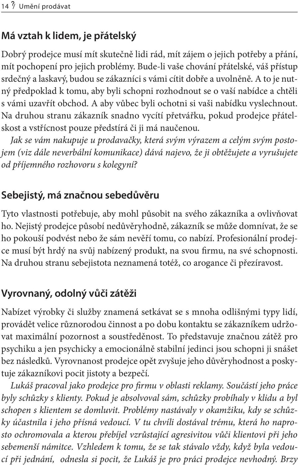 A to je nutný předpoklad k tomu, aby byli schopni rozhodnout se o vaší nabídce a chtěli s vámi uzavřít obchod. A aby vůbec byli ochotni si vaši nabídku vyslechnout.