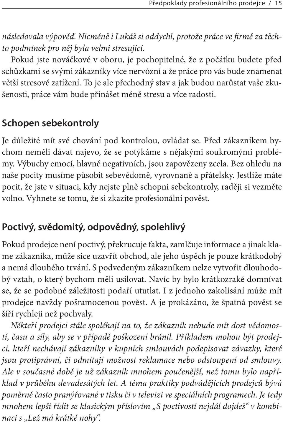 To je ale přechodný stav a jak budou narůstat vaše zkušenosti, práce vám bude přinášet méně stresu a více radosti. Schopen sebekontroly Je důležité mít své chování pod kontrolou, ovládat se.