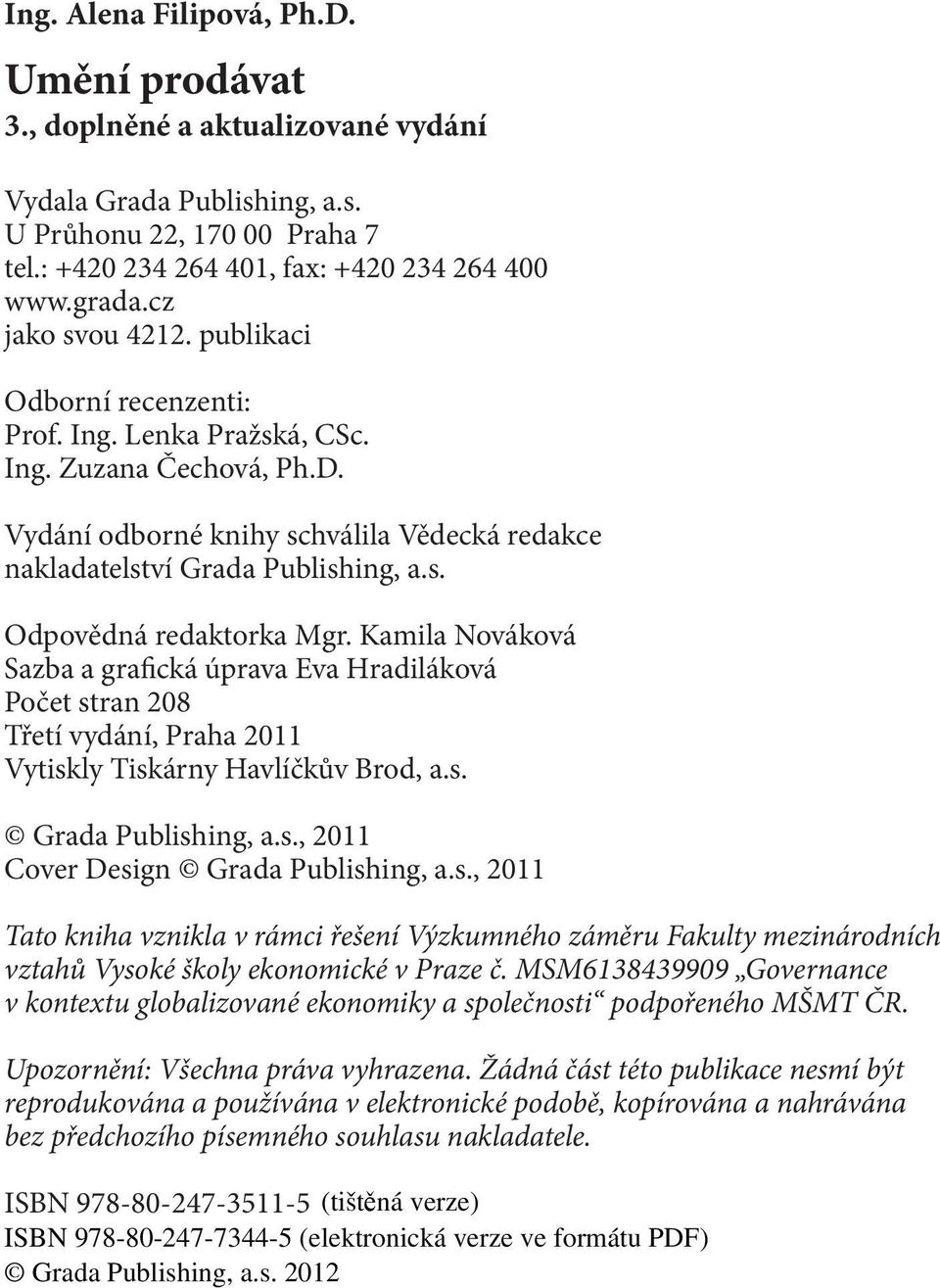 Kamila Nováková Sazba a grafická úprava Eva Hradiláková Počet stran 208 Třetí vydání, Praha 2011 Vytiskly Tiskárny Havlíčkův Brod, a.s. Grada Publishing, a.s., 2011 Cover Design Grada Publishing, a.s., 2011 Tato kniha vznikla v rámci řešení Výzkumného záměru Fakulty mezinárodních vztahů Vysoké školy ekonomické v Praze č.