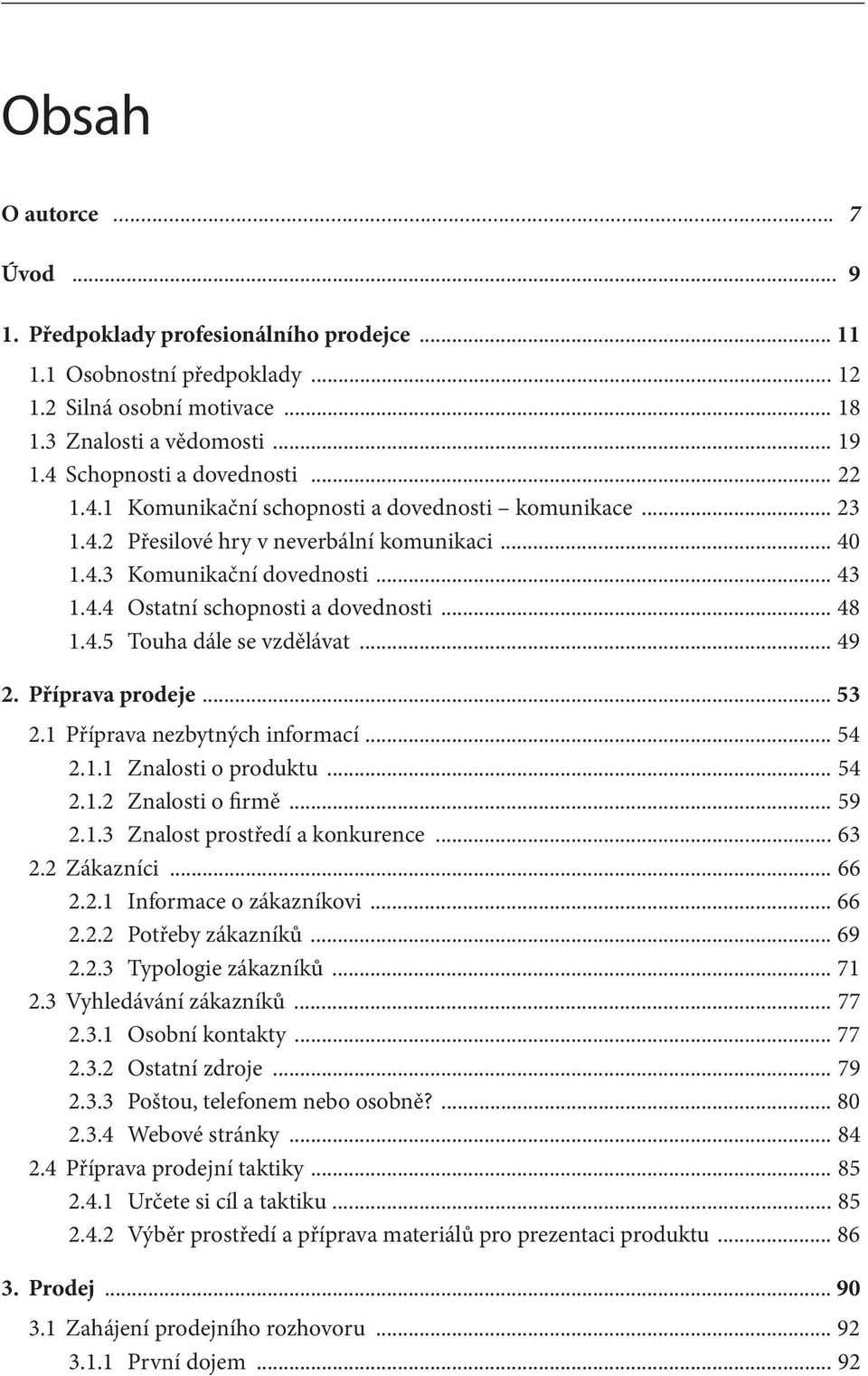 .. 48 1.4.5 Touha dále se vzdělávat... 49 2. Příprava prodeje... 53 2.1 Příprava nezbytných informací... 54 2.1.1 Znalosti o produktu... 54 2.1.2 Znalosti o firmě... 59 2.1.3 Znalost prostředí a konkurence.