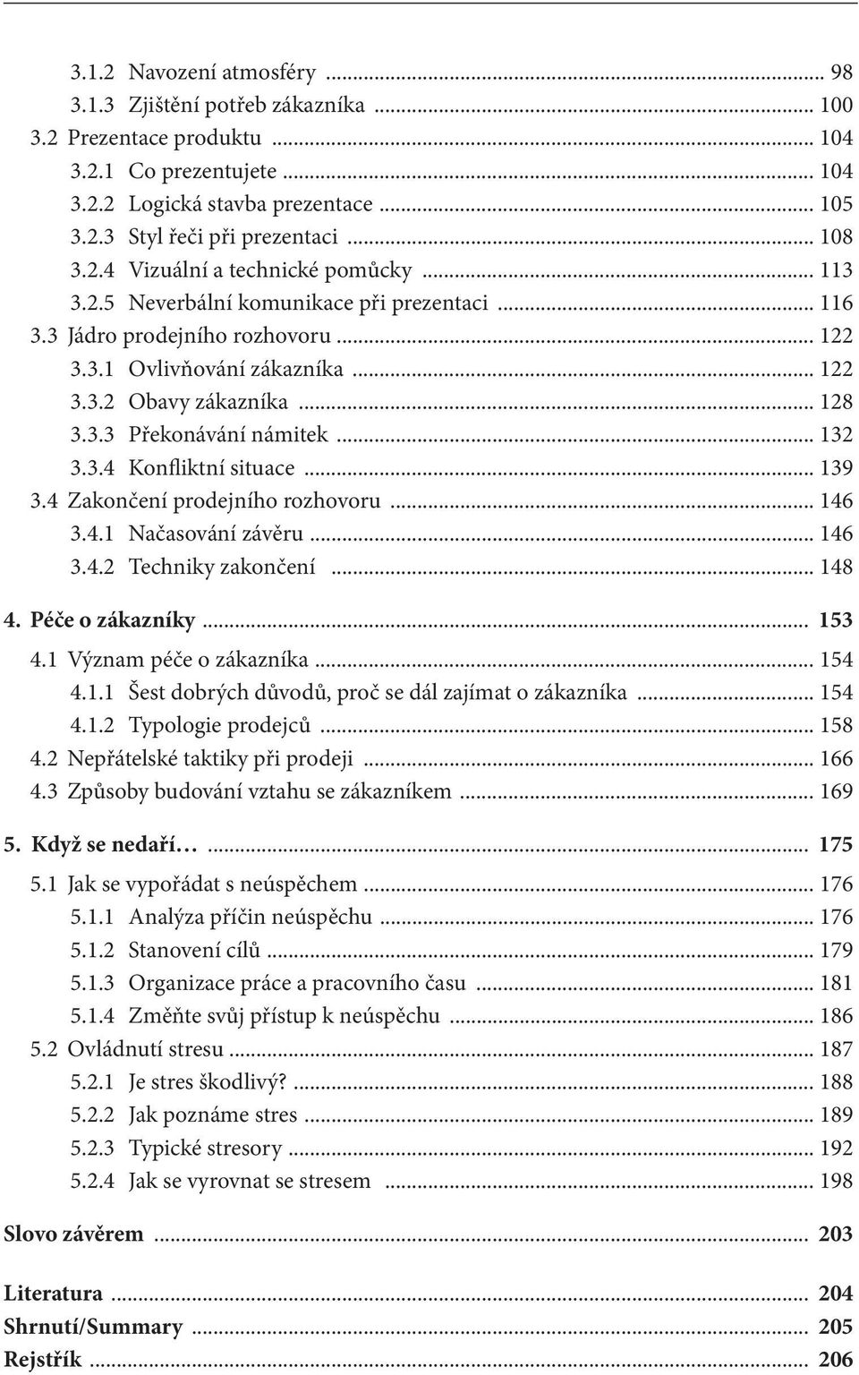 .. 128 3.3.3 Překonávání námitek... 132 3.3.4 Konfliktní situace... 139 3.4 Zakončení prodejního rozhovoru... 146 3.4.1 Načasování závěru... 146 3.4.2 Techniky zakončení... 148 4. Péče o zákazníky.