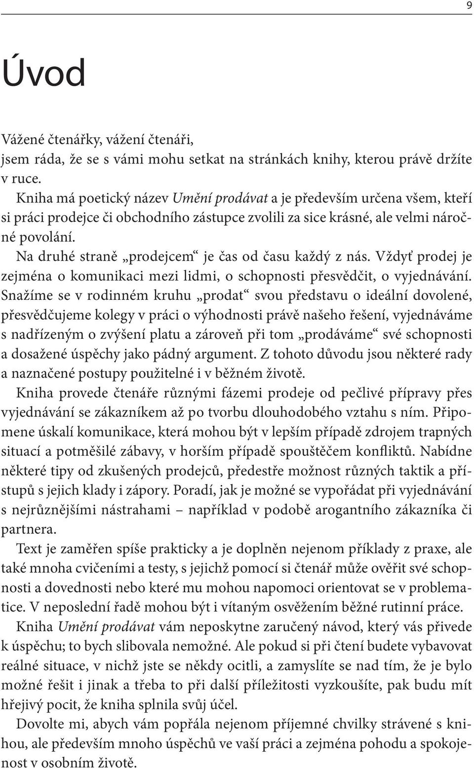 Na druhé straně prodejcem je čas od času každý z nás. Vždyť prodej je zejména o komunikaci mezi lidmi, o schopnosti přesvědčit, o vyjednávání.