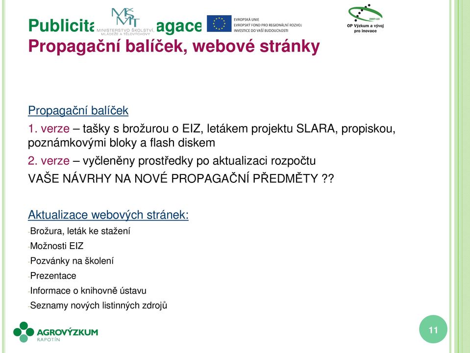 verze vyčleněny prostředky po aktualizaci rozpočtu VAŠE NÁVRHY NA NOVÉ PROPAGAČNÍ PŘEDMĚTY?