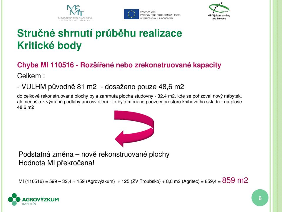 nedošlo k výměně podlahy ani osvětlení - to bylo měněno pouze v prostoru knihovního skladu - na ploše 48,6 m2 Podstatná změna nově