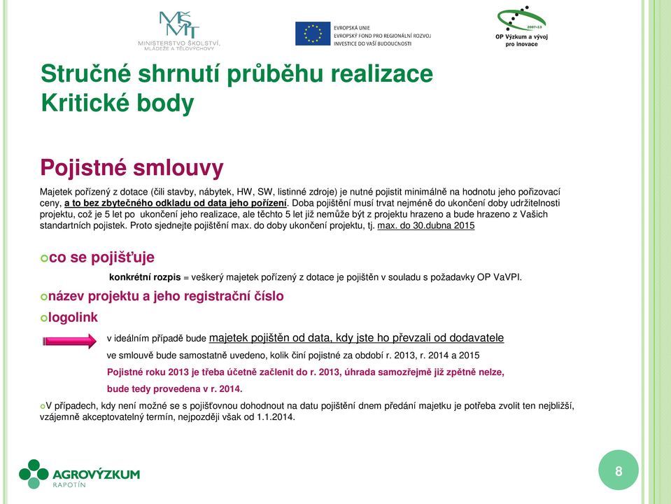 Doba pojištění musí trvat nejméně do ukončení doby udržitelnosti projektu, což je 5 let po ukončení jeho realizace, ale těchto 5 let již nemůže být z projektu hrazeno a bude hrazeno z Vašich