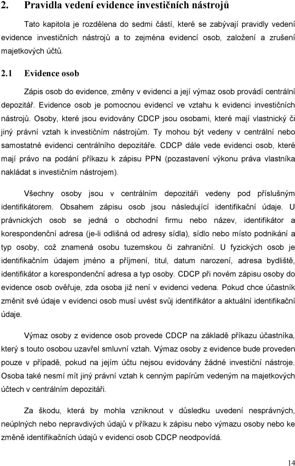 Evidence osob je pomocnou evidencí ve vztahu k evidenci investičních nástrojů. Osoby, které jsou evidovány CDCP jsou osobami, které mají vlastnický či jiný právní vztah k investičním nástrojům.