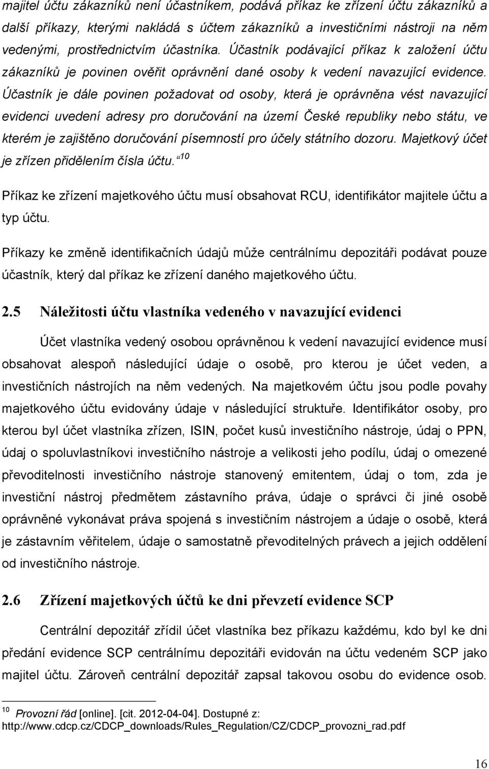 Účastník je dále povinen požadovat od osoby, která je oprávněna vést navazující evidenci uvedení adresy pro doručování na území České republiky nebo státu, ve kterém je zajištěno doručování