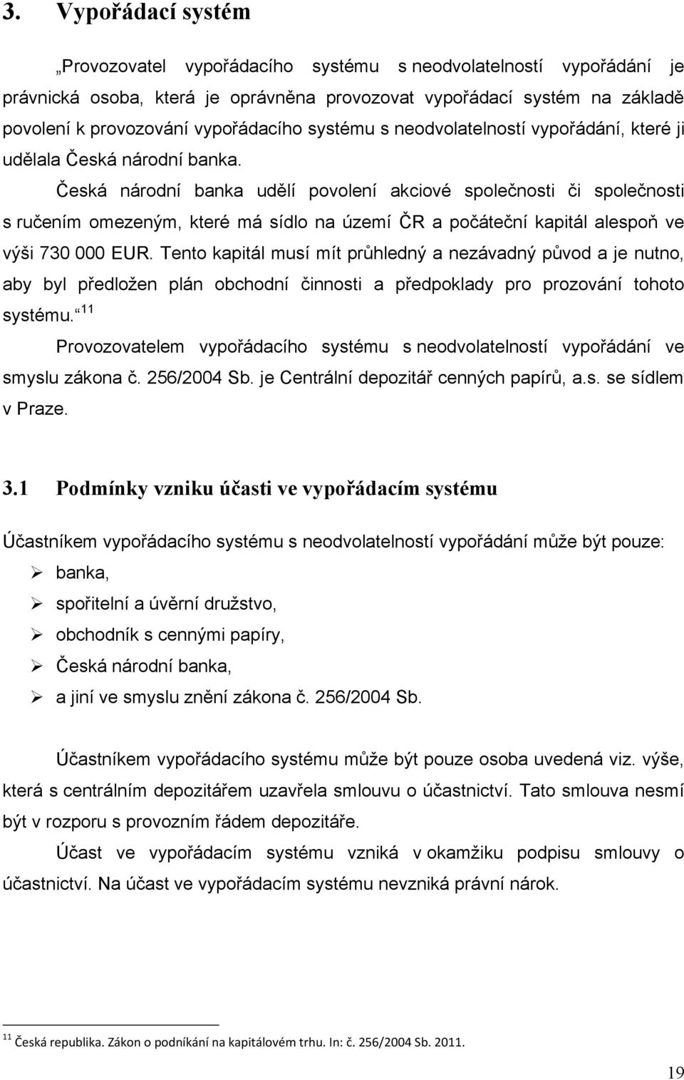 Česká národní banka udělí povolení akciové společnosti či společnosti s ručením omezeným, které má sídlo na území ČR a počáteční kapitál alespoň ve výši 730 000 EUR.