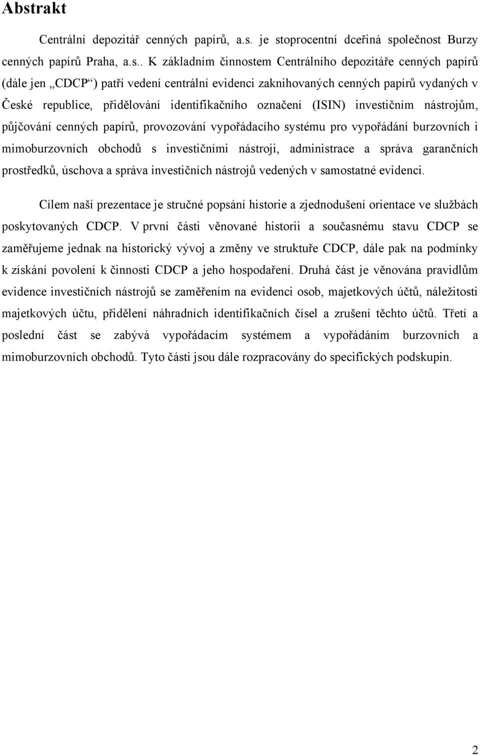 vypořádacího systému pro vypořádání burzovních i mimoburzovních obchodů s investičními nástroji, administrace a správa garančních prostředků, úschova a správa investičních nástrojů vedených v