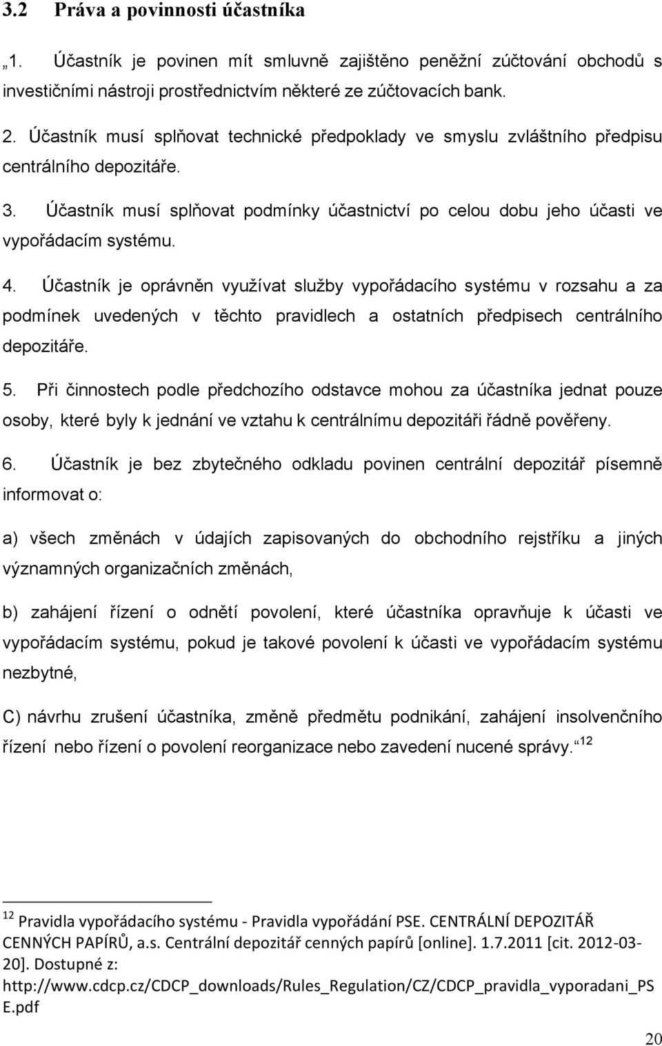 Účastník je oprávněn využívat služby vypořádacího systému v rozsahu a za podmínek uvedených v těchto pravidlech a ostatních předpisech centrálního depozitáře. 5.