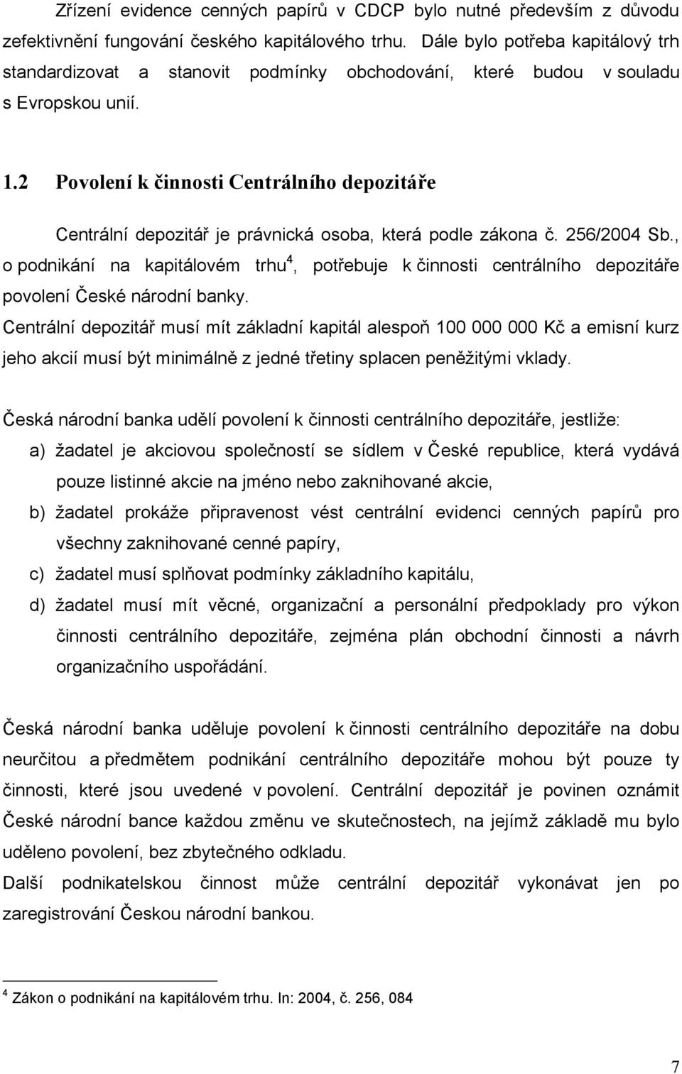 2 Povolení k činnosti Centrálního depozitáře Centrální depozitář je právnická osoba, která podle zákona č. 256/2004 Sb.