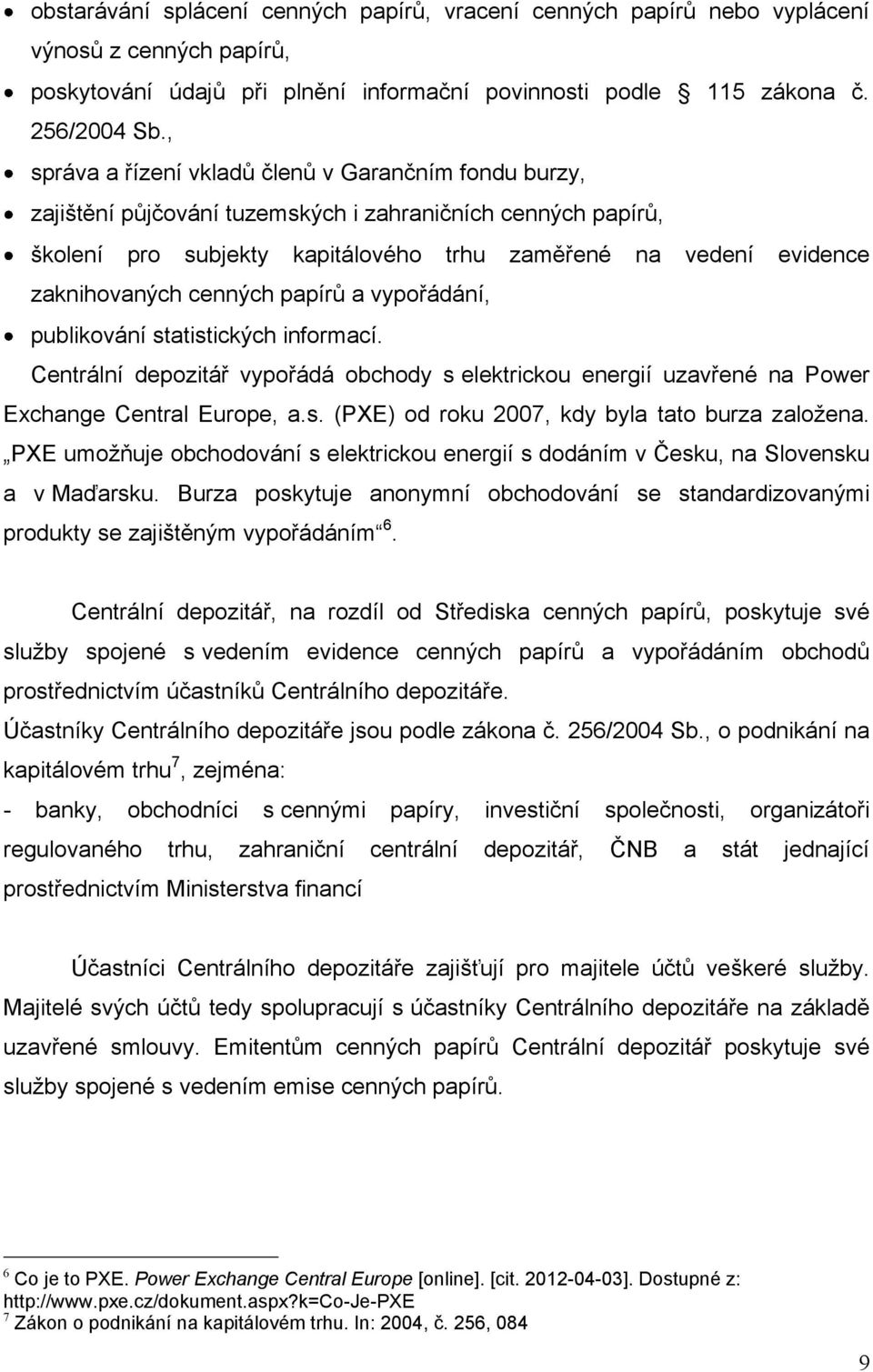 cenných papírů a vypořádání, publikování statistických informací. Centrální depozitář vypořádá obchody s elektrickou energií uzavřené na Power Exchange Central Europe, a.s. (PXE) od roku 2007, kdy byla tato burza založena.