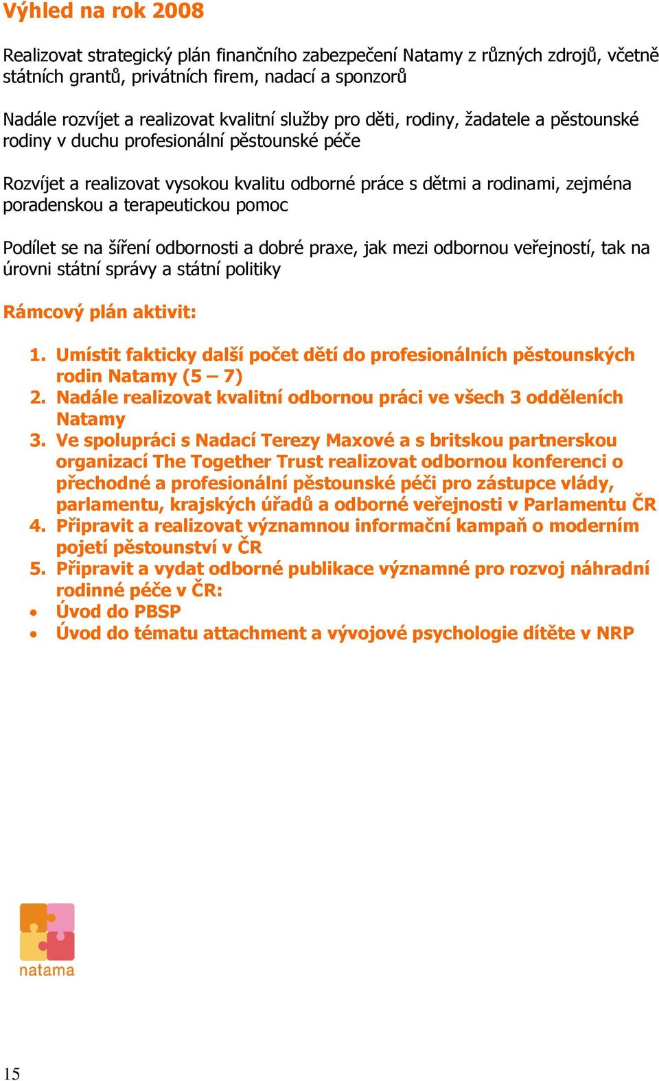 Podílet se na šíření odbornosti a dobré praxe, jak mezi odbornou veřejností, tak na úrovni státní správy a státní politiky Rámcový plán aktivit: 1.