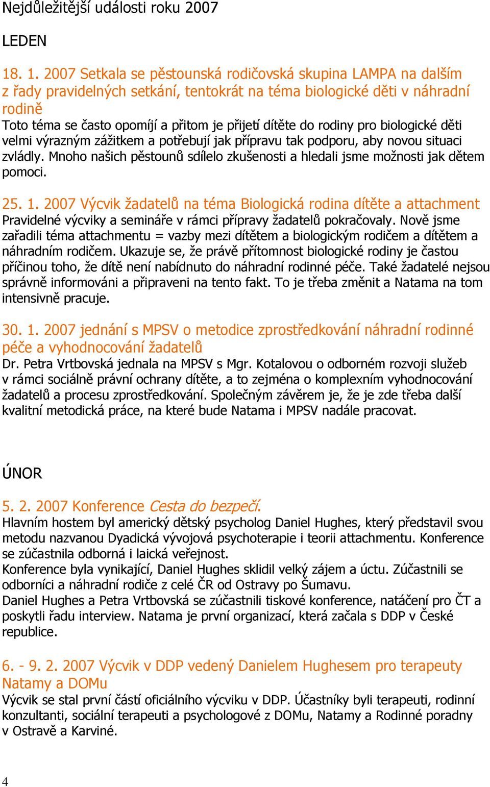 dítěte do rodiny pro biologické děti velmi výrazným zážitkem a potřebují jak přípravu tak podporu, aby novou situaci zvládly.