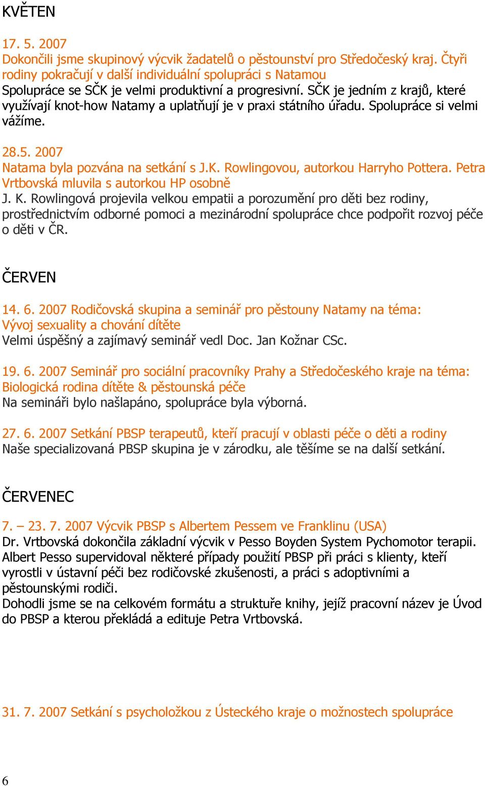 SČK je jedním z krajů, které využívají knot-how Natamy a uplatňují je v praxi státního úřadu. Spolupráce si velmi vážíme. 28.5. 2007 Natama byla pozvána na setkání s J.K. Rowlingovou, autorkou Harryho Pottera.