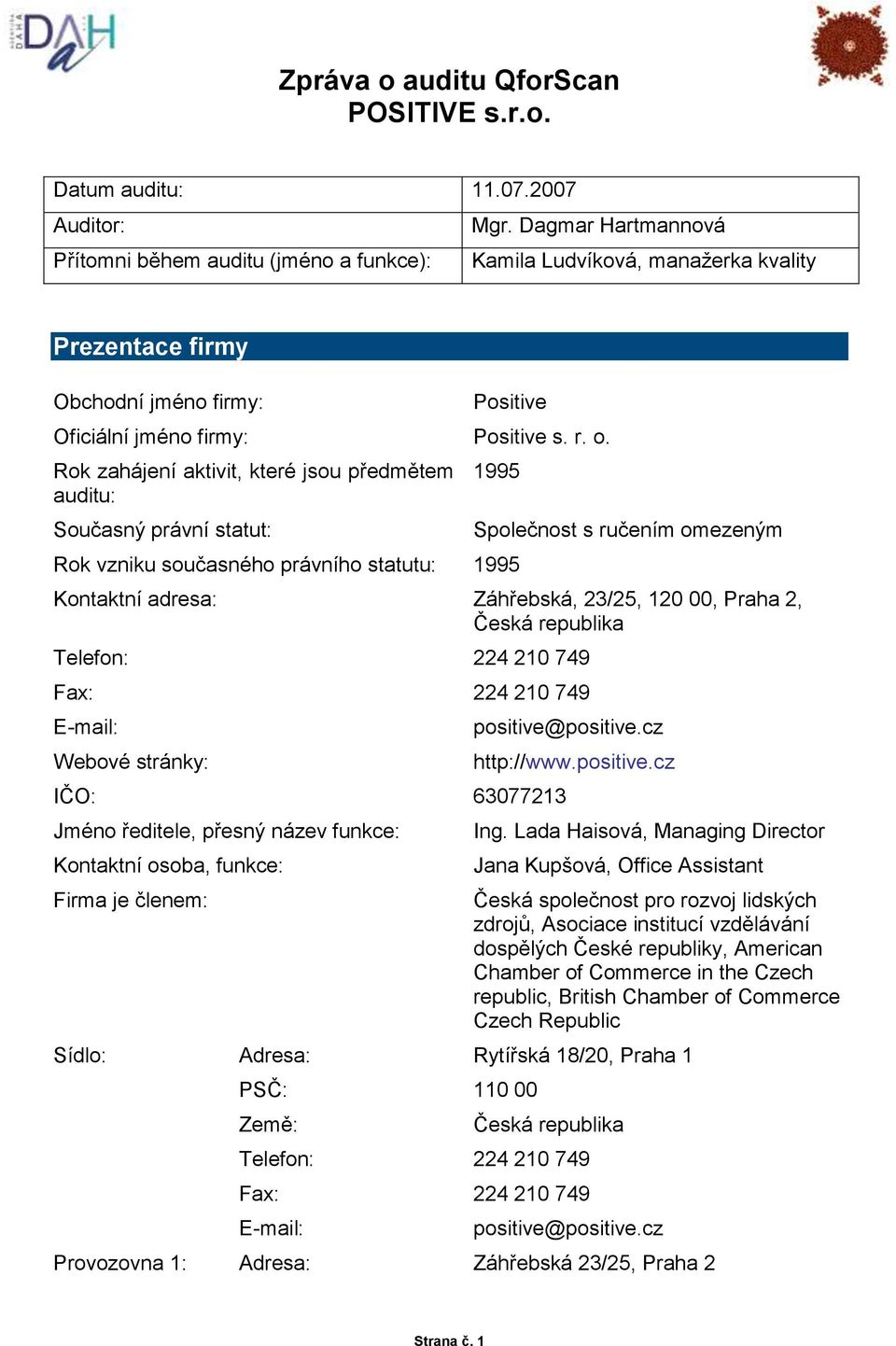 Rok zahájení aktivit, které jsou předmětem auditu: Současný právní statut: 1995 Rok vzniku současného právního statutu: 1995 Společnost s ručením omezeným Kontaktní adresa: Záhřebská, 23/25, 120 00,