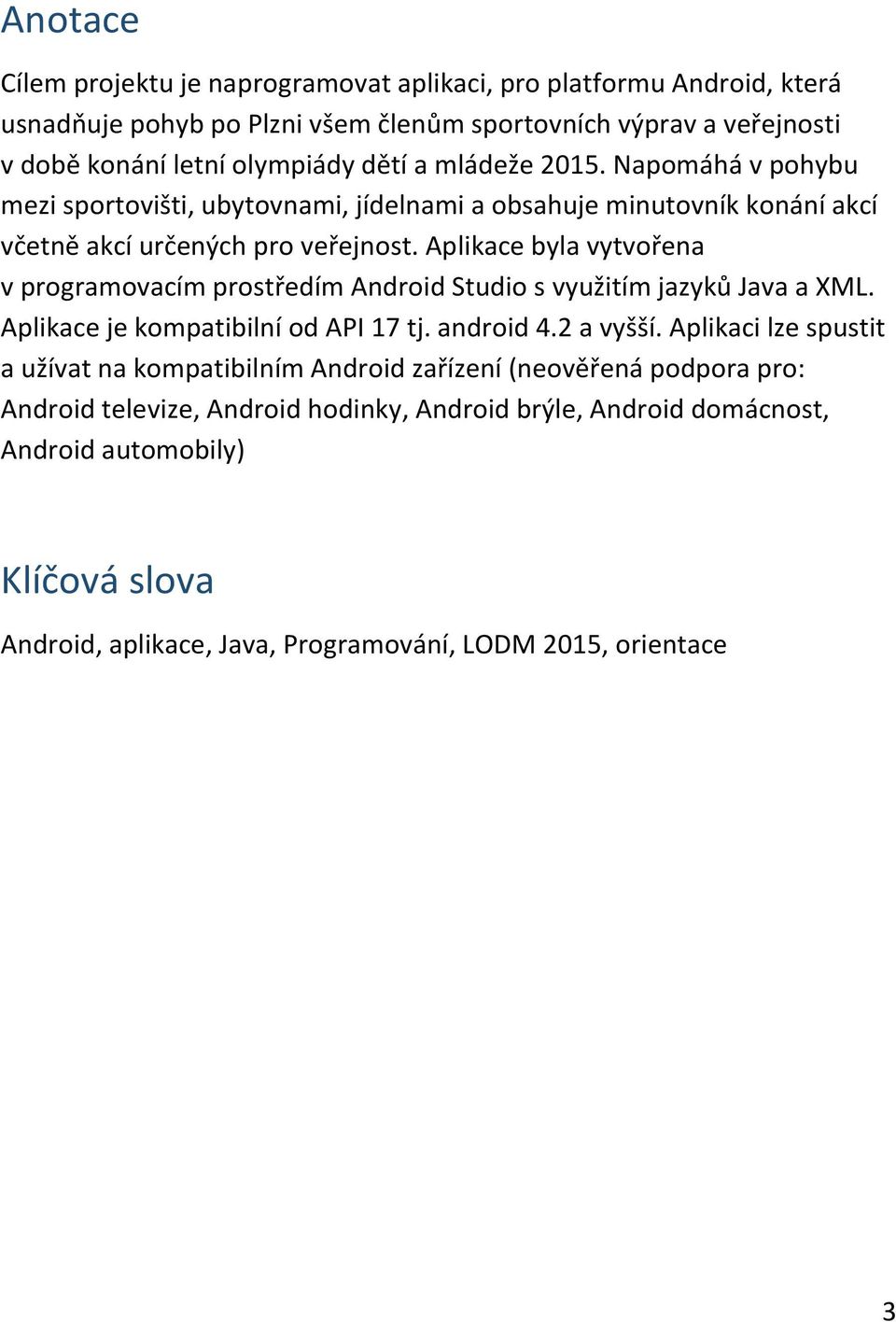 Aplikace byla vytvořena v programovacím prostředím Android Studio s využitím jazyků Java a XML. Aplikace je kompatibilní od API 17 tj. android 4.2 a vyšší.