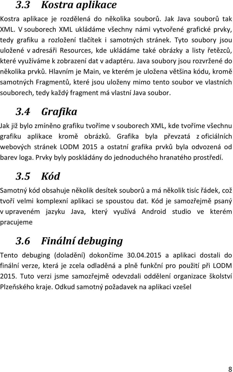 Tyto soubory jsou uložené v adresáři Resources, kde ukládáme také obrázky a listy řetězců, které využíváme k zobrazení dat v adaptéru. Java soubory jsou rozvržené do několika prvků.