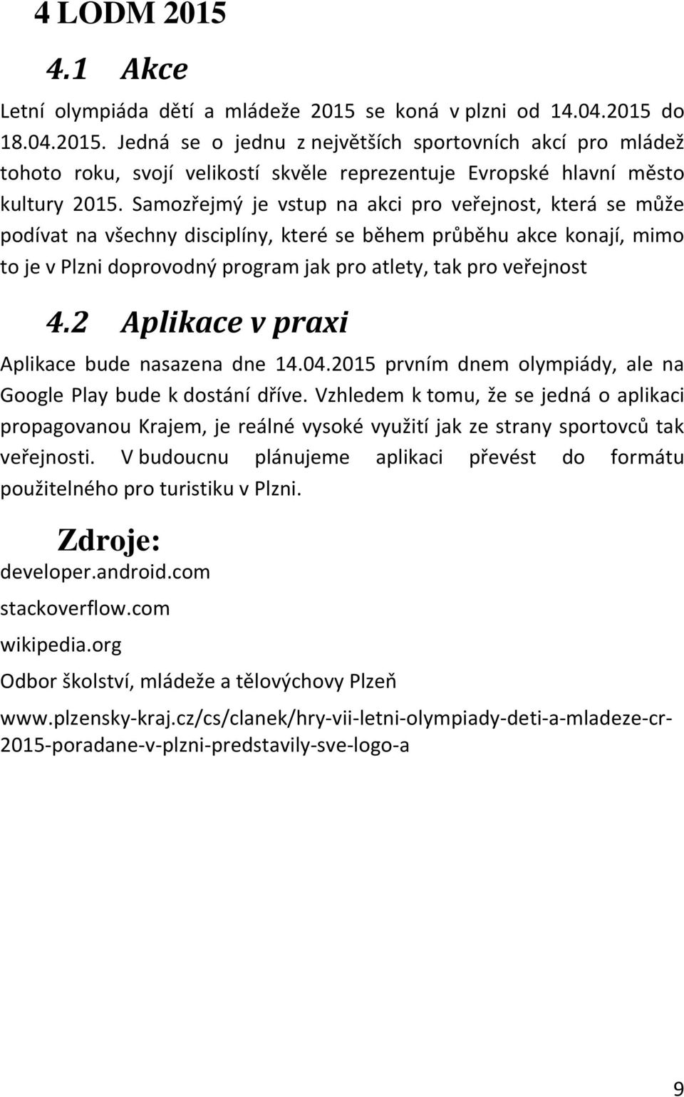 2 Aplikace v praxi Aplikace bude nasazena dne 14.04.2015 prvním dnem olympiády, ale na Google Play bude k dostání dříve.