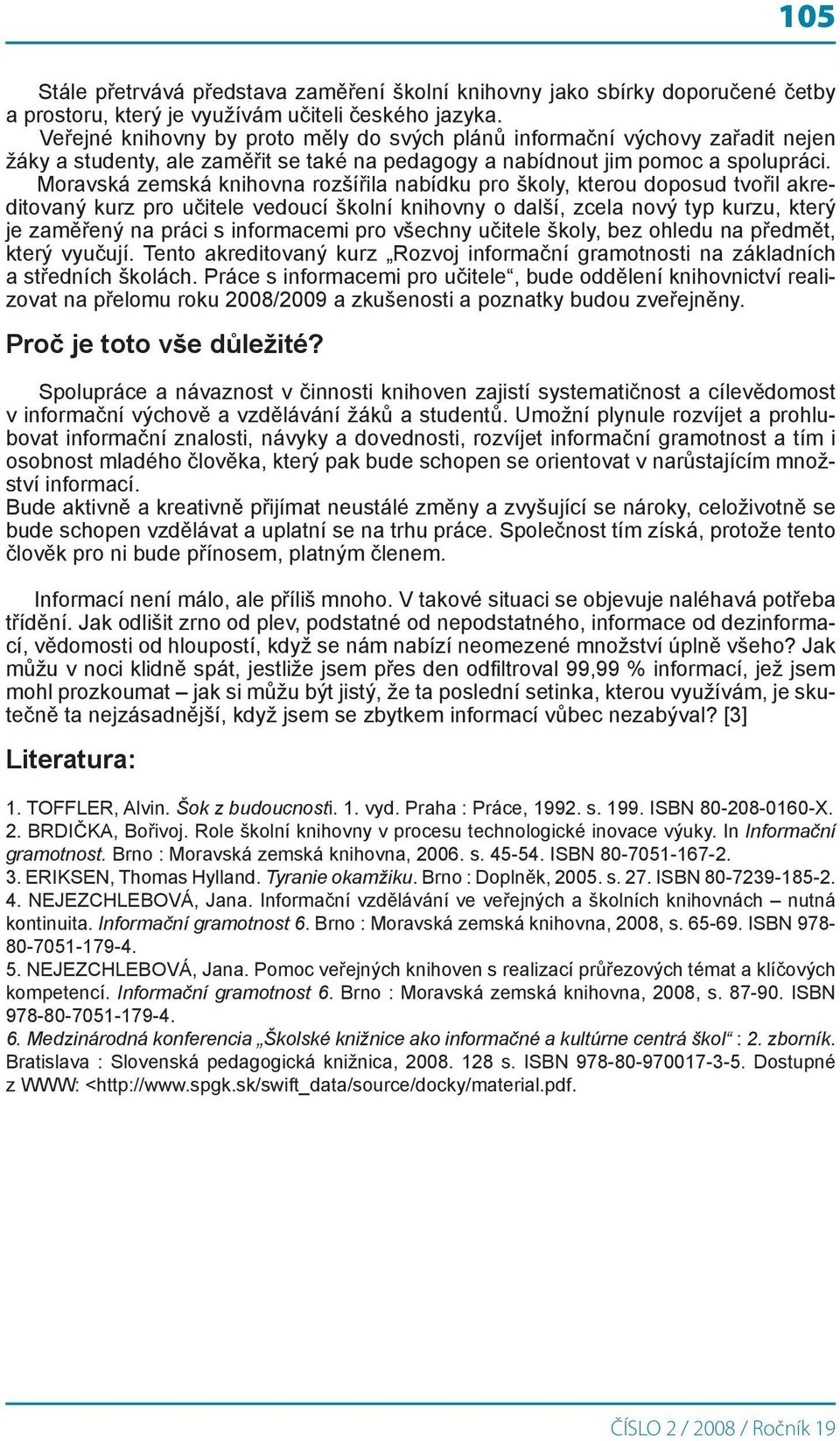 Moravská zemská knihovna rozšířila nabídku pro školy, kterou doposud tvořil akreditovaný kurz pro učitele vedoucí školní knihovny o další, zcela nový typ kurzu, který je zaměřený na práci s