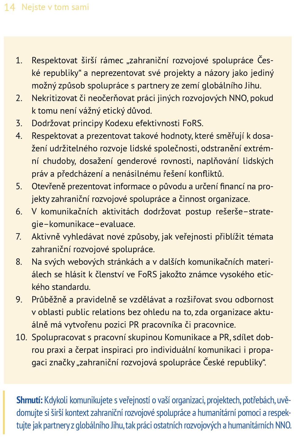 Nekritizovat či neočerňovat práci jiných rozvojových NNO, pokud k tomu není vážný etický důvod. 3. Dodržovat principy Kodexu efektivnosti FoRS. 4.