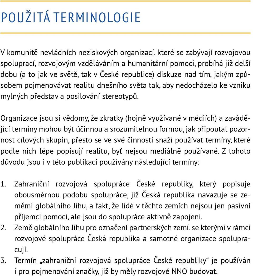 Organizace jsou si vědomy, že zkratky (hojně využívané v médiích) a zavádějící termíny mohou být účinnou a srozumitelnou formou, jak připoutat pozornost cílových skupin, přesto se ve své činnosti