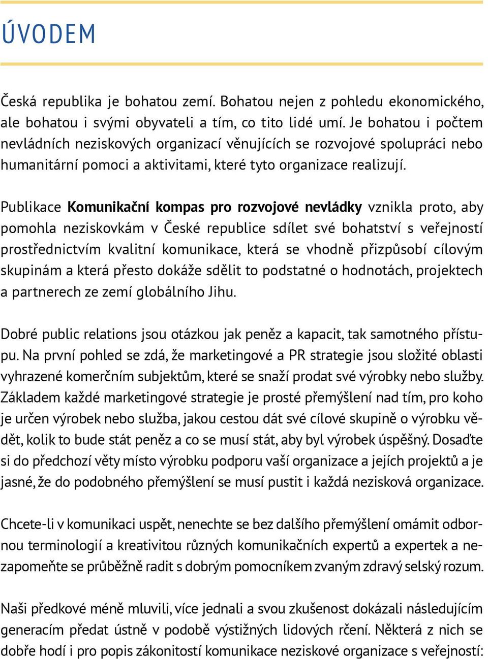 Publikace Komunikační kompas pro rozvojové nevládky vznikla proto, aby pomohla neziskovkám v České republice sdílet své bohatství s veřejností prostřednictvím kvalitní komunikace, která se vhodně