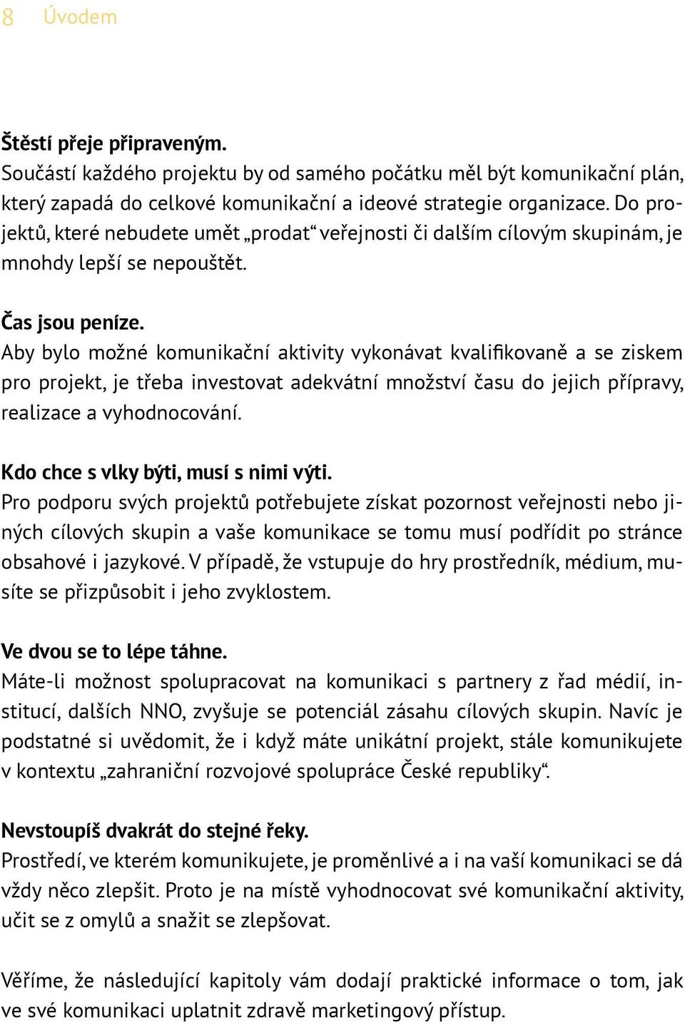 Aby bylo možné komunikační aktivity vykonávat kvalifikovaně a se ziskem pro projekt, je třeba investovat adekvátní množství času do jejich přípravy, realizace a vyhodnocování.