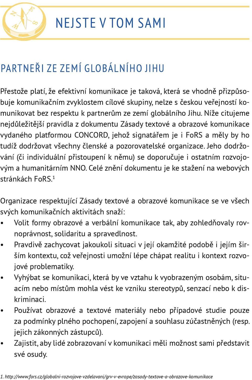 Níže citujeme nejdůležitější pravidla z dokumentu Zásady textové a obrazové komunikace vydaného platformou CONCORD, jehož signatářem je i FoRS a měly by ho tudíž dodržovat všechny členské a