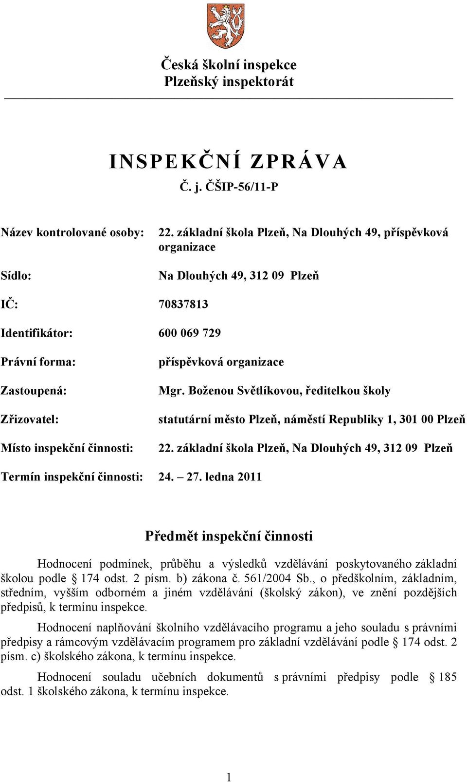 příspěvková organizace Mgr. Boženou Světlíkovou, ředitelkou školy statutární město Plzeň, náměstí Republiky 1, 301 00 Plzeň 22.