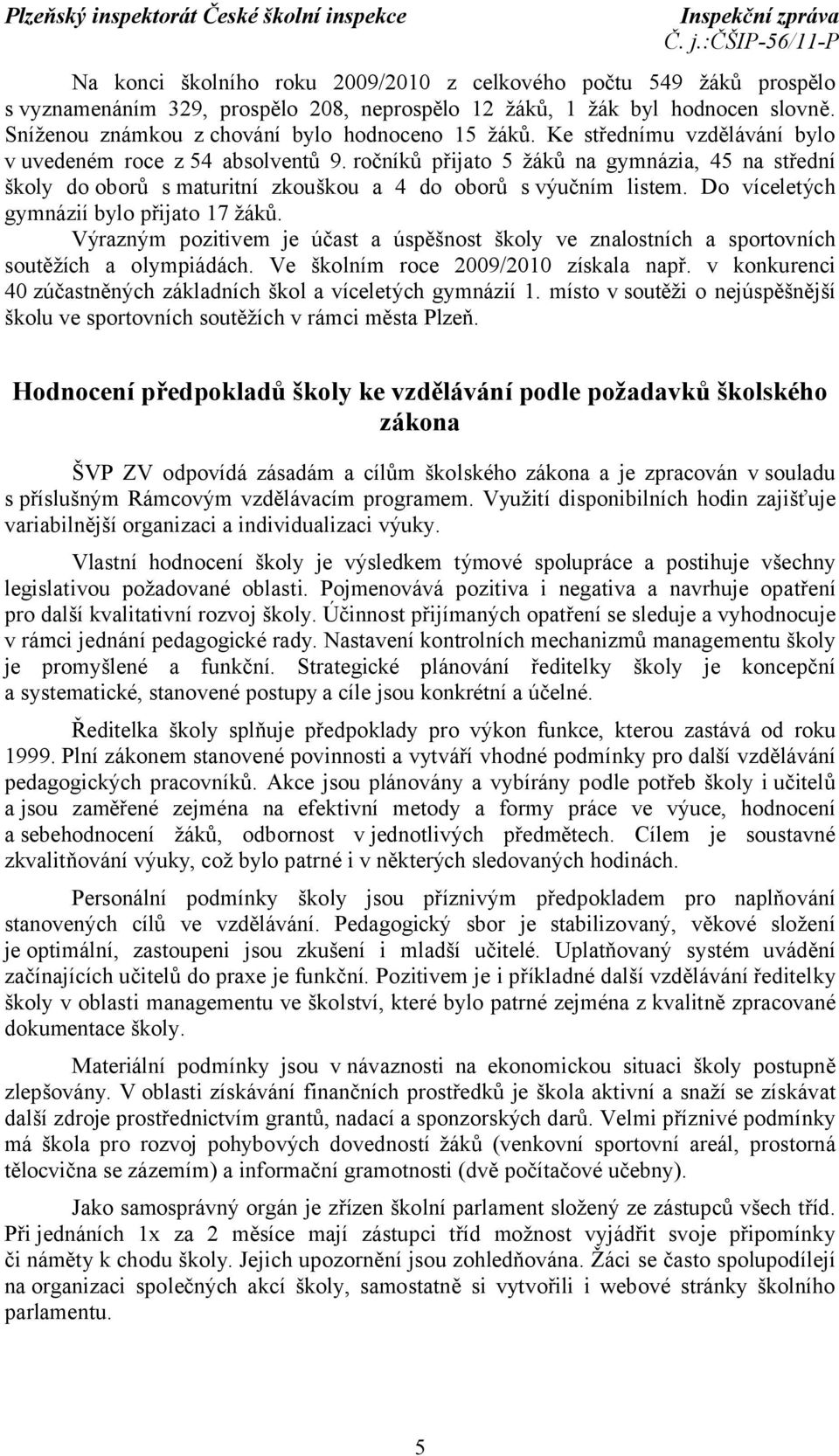 Do víceletých gymnázií bylo přijato 17 žáků. Výrazným pozitivem je účast a úspěšnost školy ve znalostních a sportovních soutěžích a olympiádách. Ve školním roce 2009/2010 získala např.